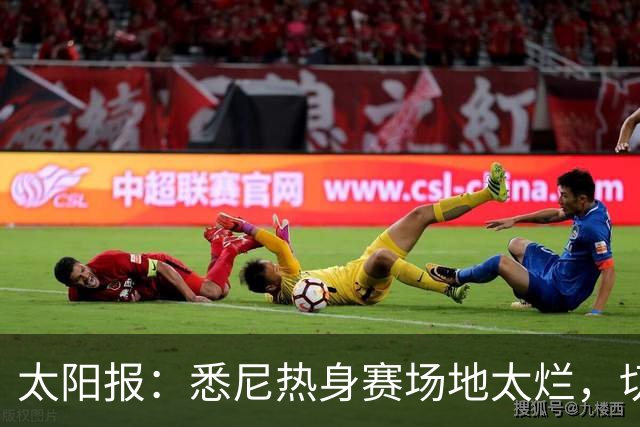 太阳报：悉尼热身赛场地太烂，切尔西球迷担忧球员遭遇伤病